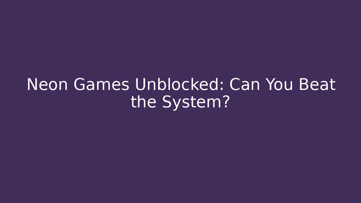 Neon Games Unblocked: Can You Beat the System?