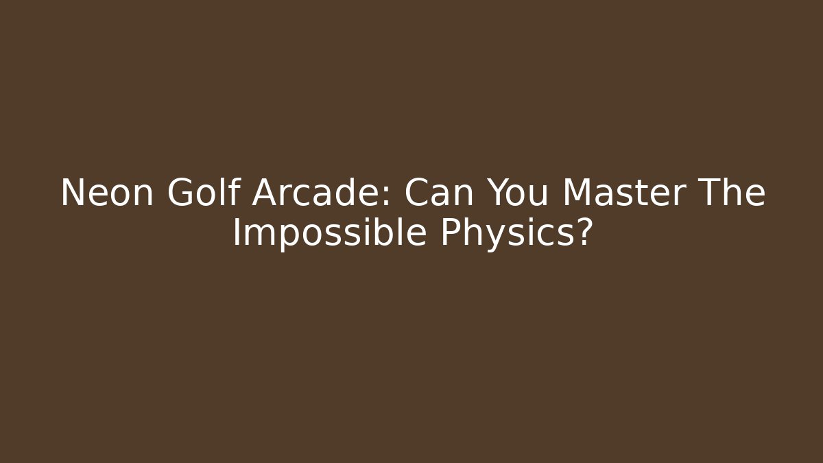 Neon Golf Arcade: Can You Master The Impossible Physics?