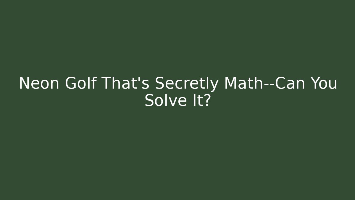Neon Golf That’s Secretly Math—Can You Solve It?