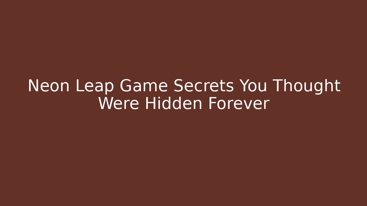 Neon Leap Game Secrets You Thought Were Hidden Forever