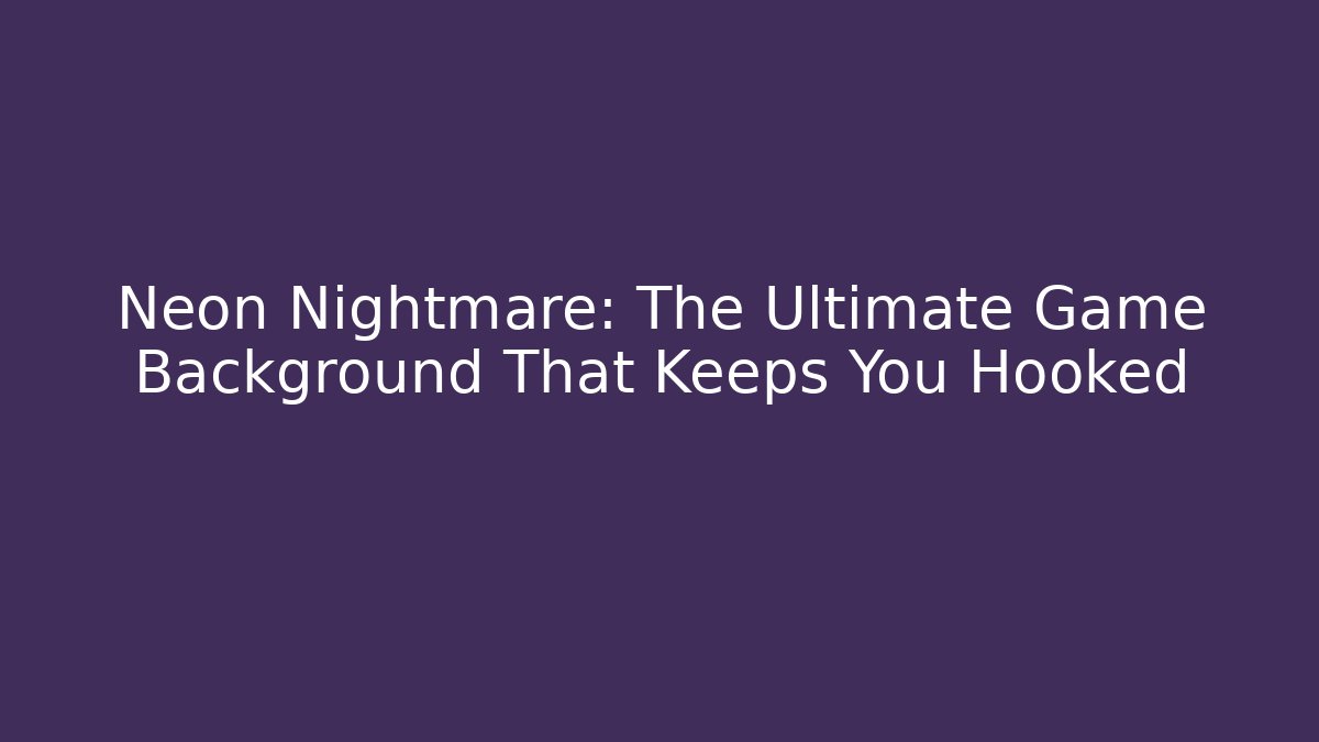 Neon Nightmare: The Ultimate Game Background That Keeps You Hooked - Vintage E-Juice