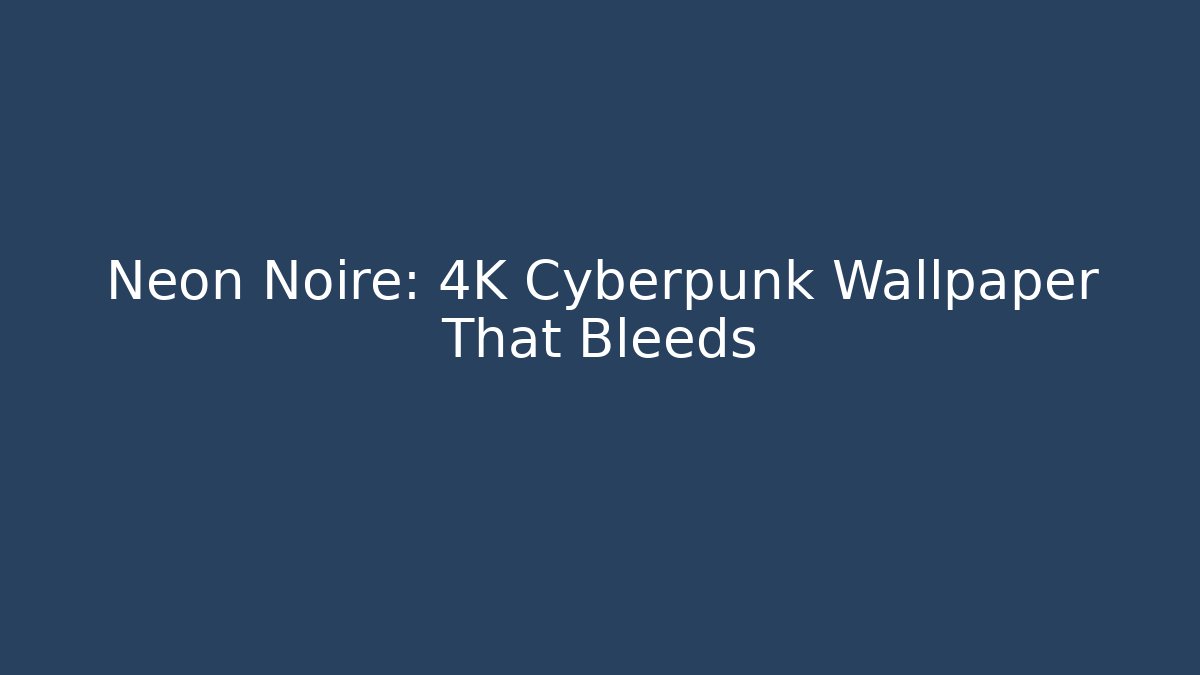 Neon Noire: 4K Cyberpunk Wallpaper That Bleeds