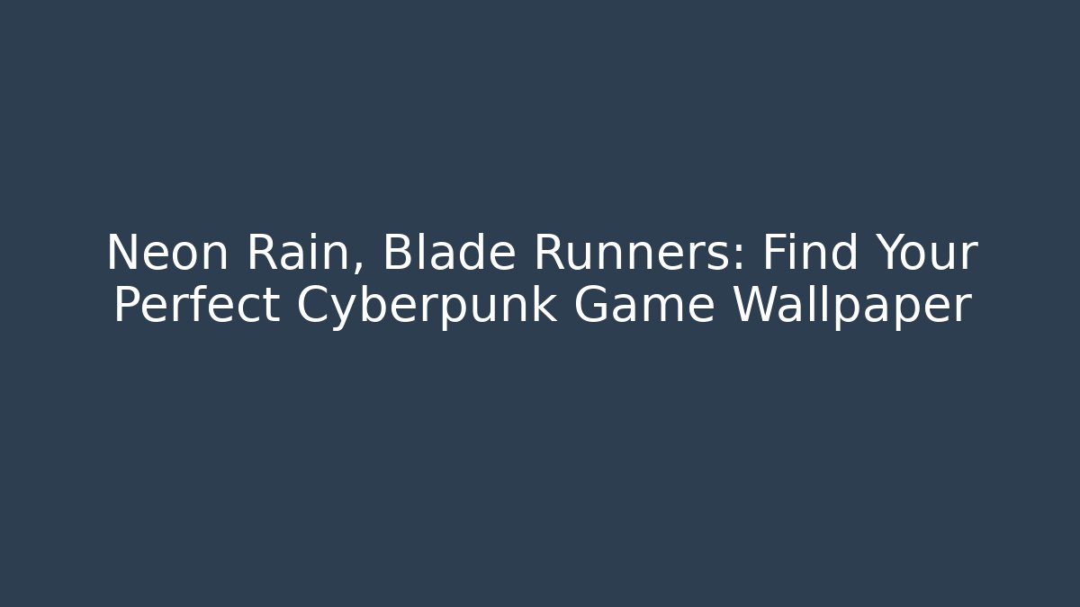 Neon Rain, Blade Runners: Find Your Perfect Cyberpunk Game Wallpaper