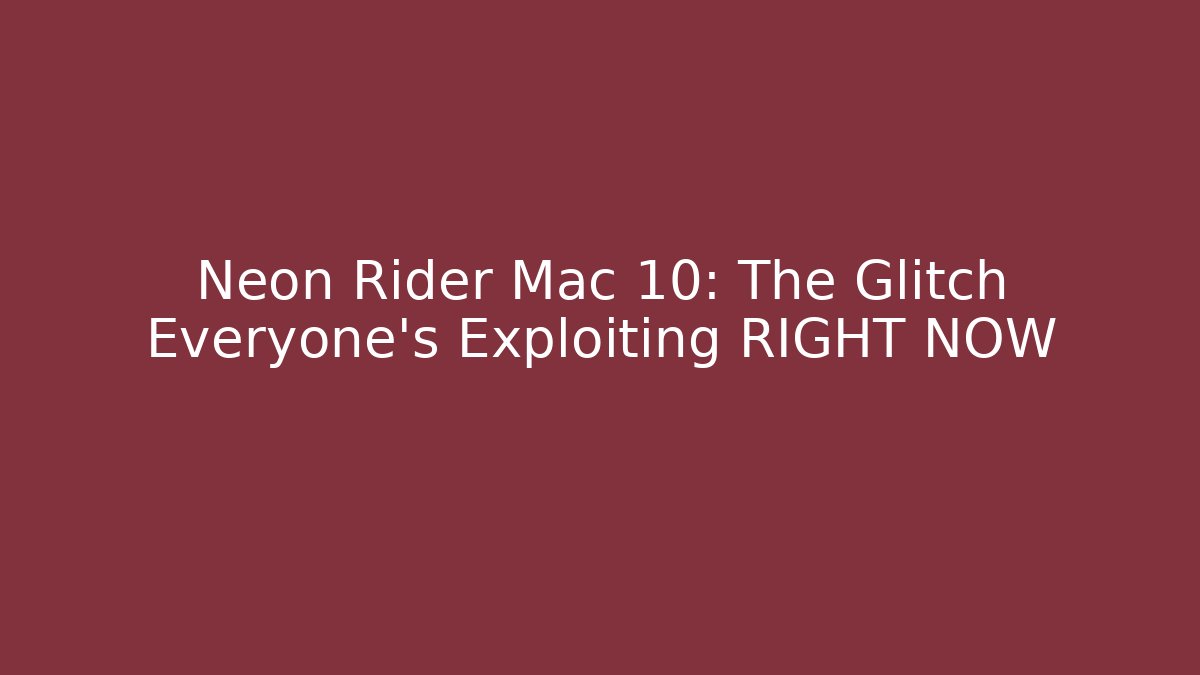 Neon Rider Mac 10: The Glitch Everyone’s Exploiting RIGHT NOW