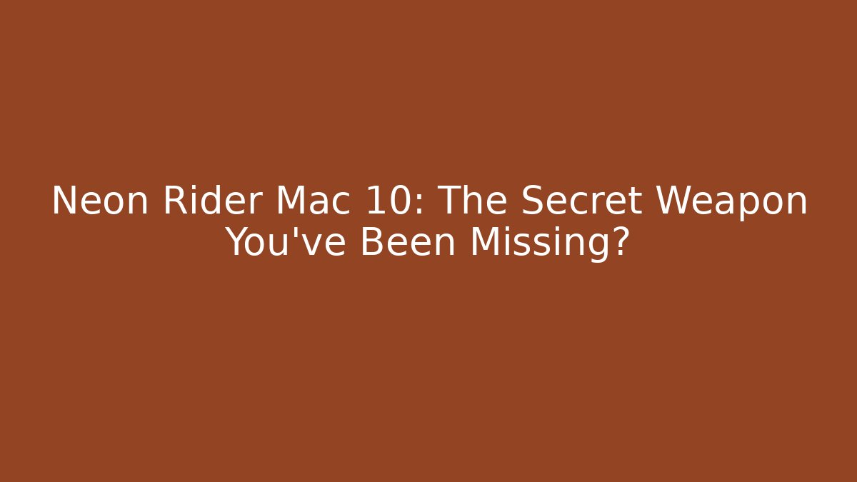 Neon Rider Mac 10: The Secret Weapon You’ve Been Missing?