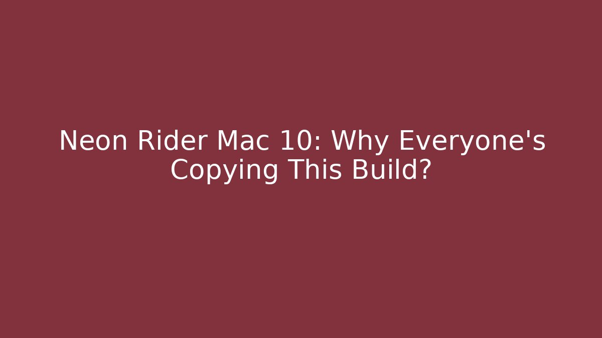 Neon Rider Mac 10: Why Everyone’s Copying This Build?