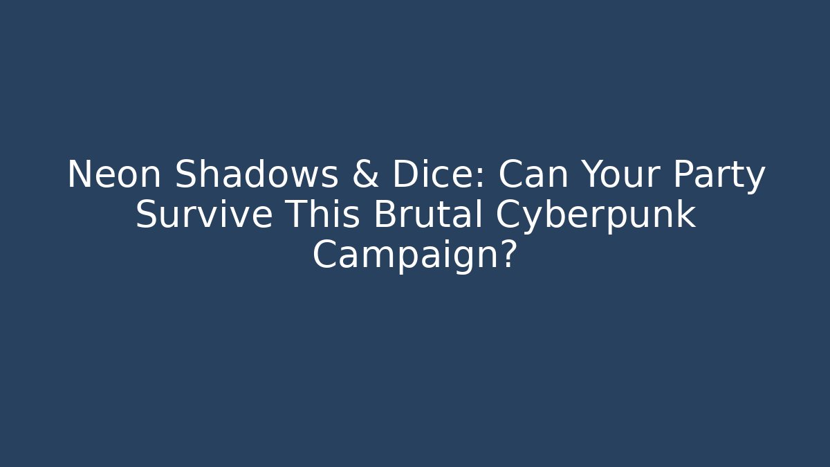Neon Shadows & Dice: Can Your Party Survive This Brutal Cyberpunk Campaign?