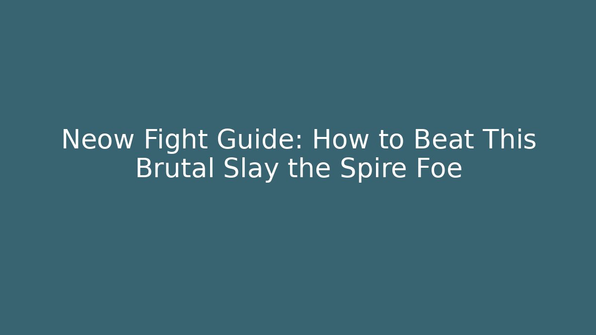 Neow Fight Guide: How to Beat This Brutal Slay the Spire Foe