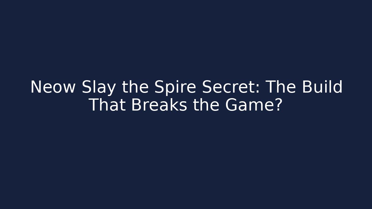 Neow Slay the Spire Secret: The Build That Breaks the Game?