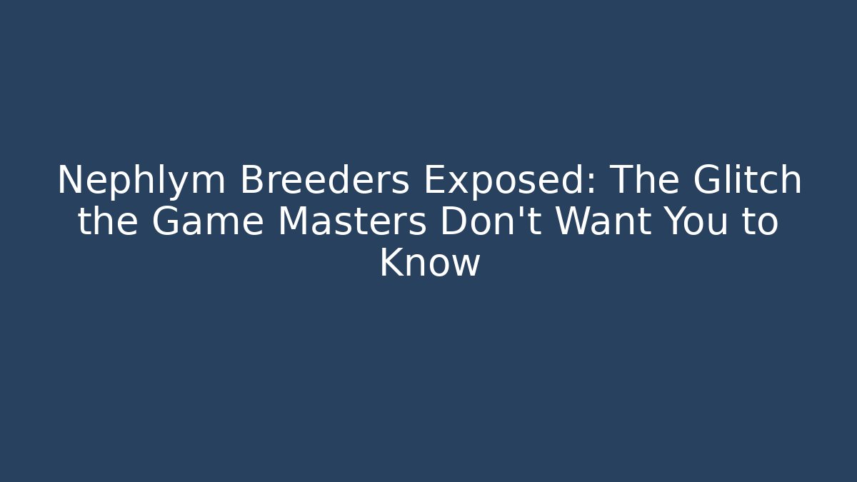 Nephlym Breeders Exposed: The Glitch the Game Masters Don’t Want You to Know