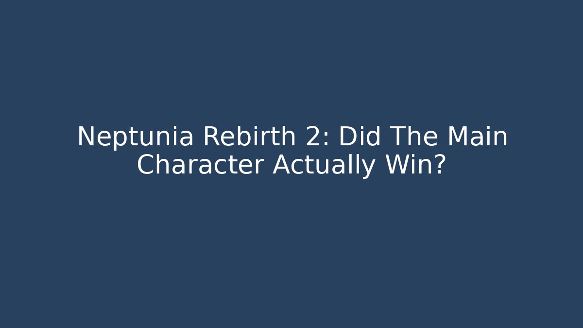 Neptunia Rebirth 2: Did The Main Character Actually Win?