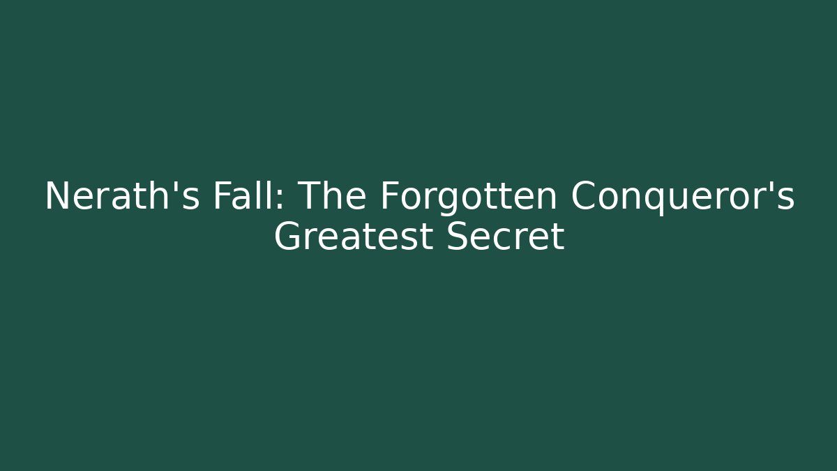 Nerath's Fall: The Forgotten Conqueror's Greatest Secret