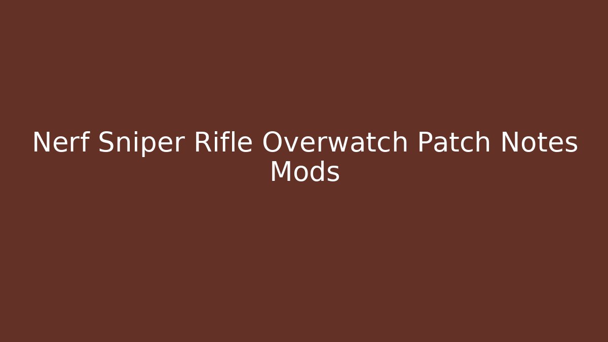Nerf Sniper Rifle Overwatch Patch Notes Mods - Vintage E-Juice