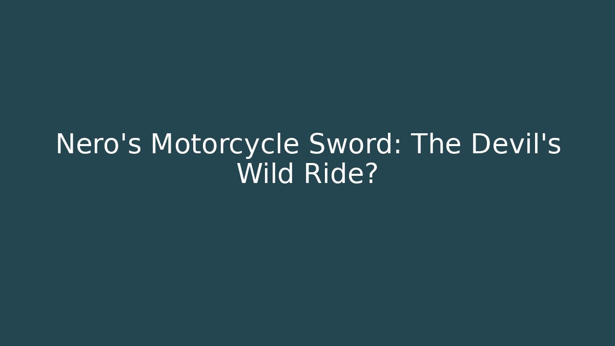 Nero's Motorcycle Sword: The Devil's Wild Ride? - Vintage E-Juice