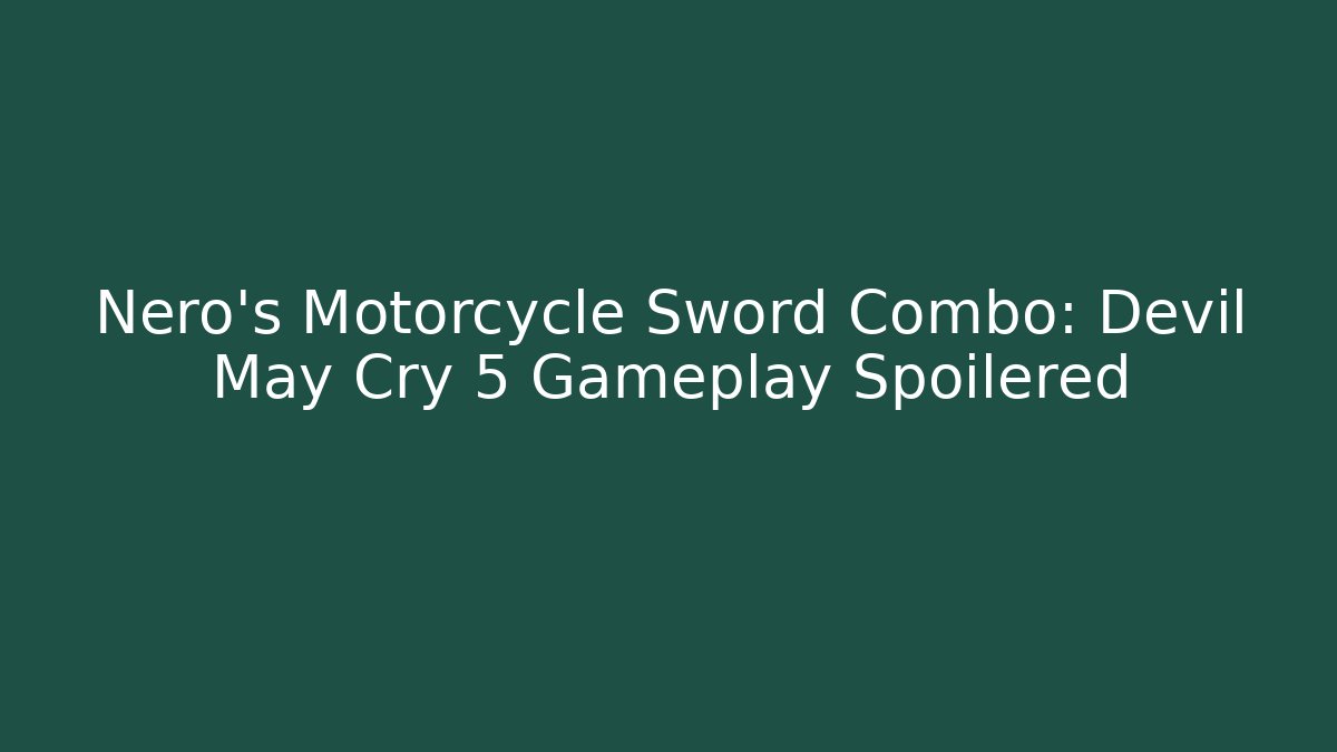 Nero's Motorcycle Sword Combo: Devil May Cry 5 Gameplay Spoilered