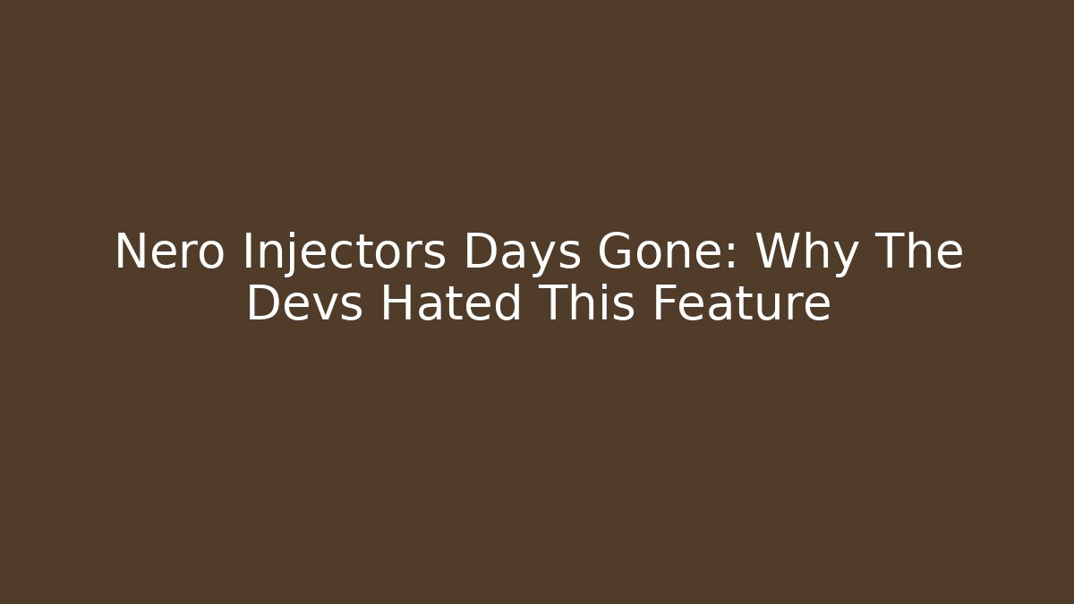 Nero Injectors Days Gone: Why The Devs Hated This Feature - Vintage E-Juice