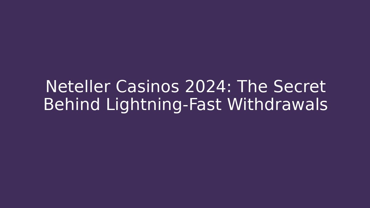 Neteller Casinos 2024: The Secret Behind Lightning-Fast Withdrawals