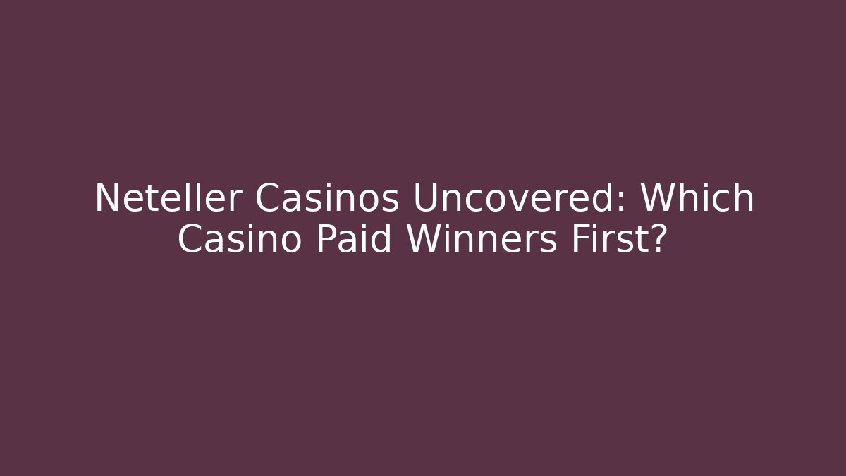 Neteller Casinos Uncovered: Which Casino Paid Winners First?