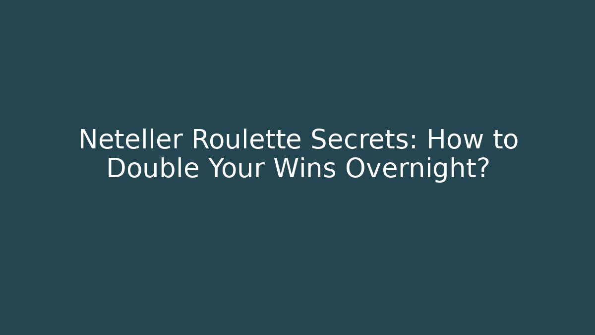 Neteller Roulette Secrets: How to Double Your Wins Overnight?