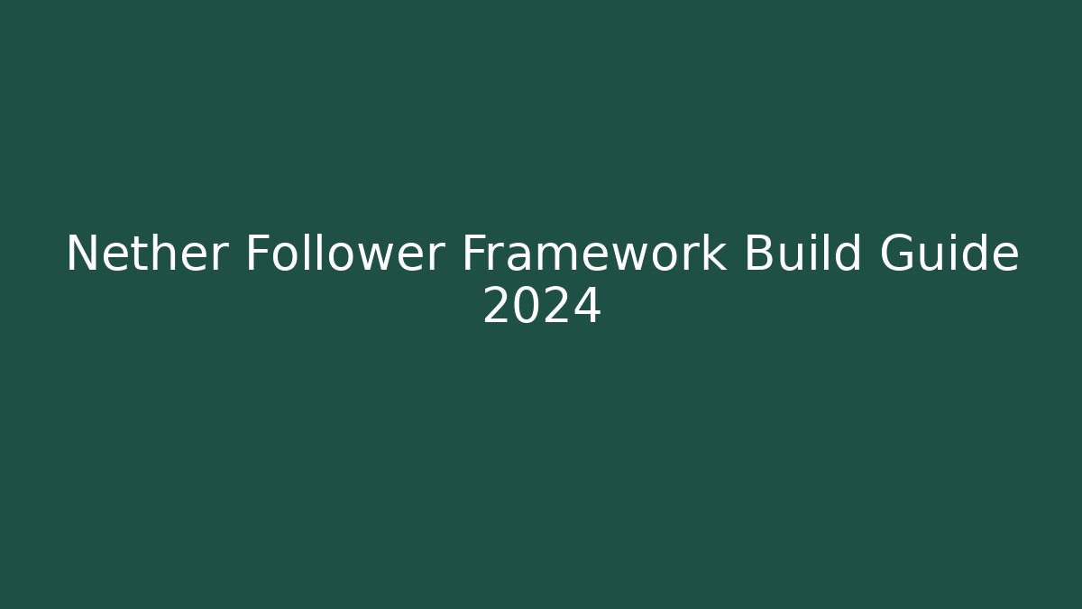Nether Follower Framework Build Guide 2024