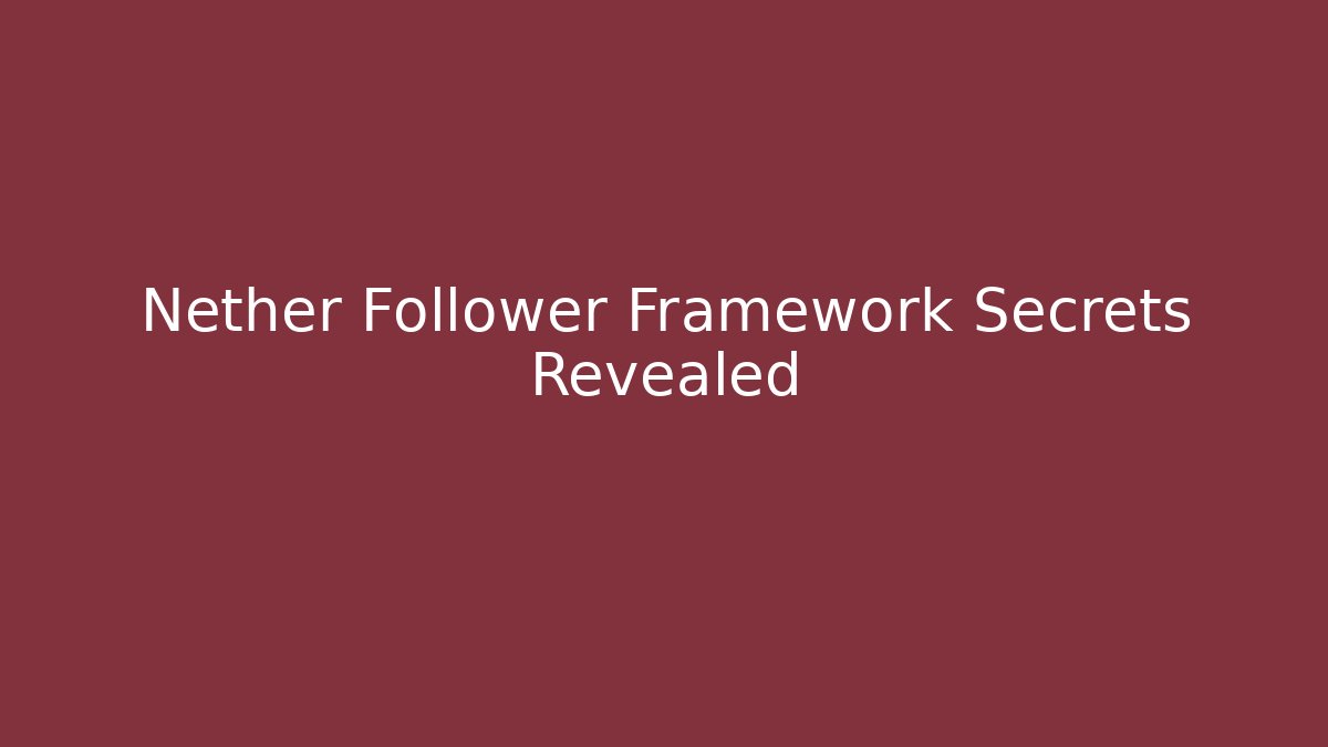 Nether Follower Framework Secrets Revealed