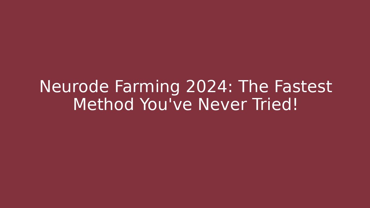 Neurode Farming 2024: The Fastest Method You’ve Never Tried!