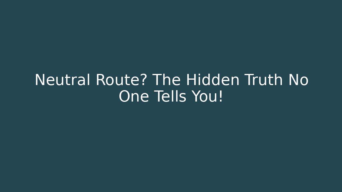 Neutral Route? The Hidden Truth No One Tells You!