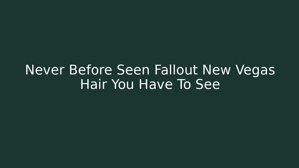 Never Before Seen Fallout New Vegas Hair You Have To See