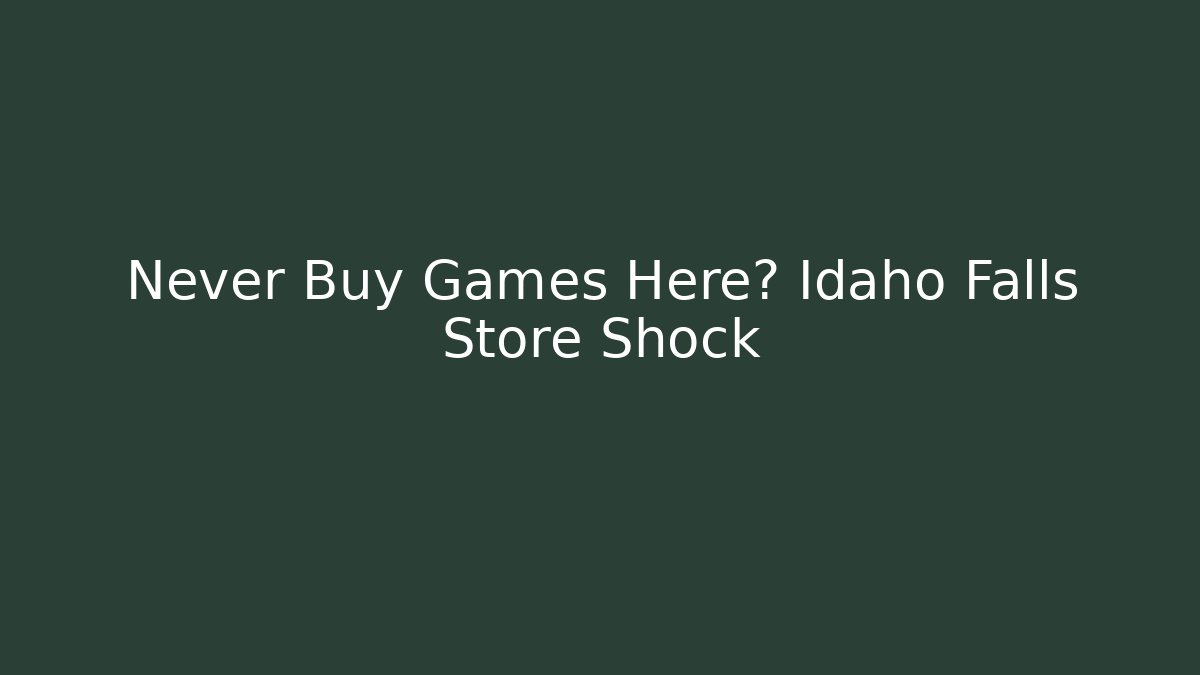 Never Buy Games Here? Idaho Falls Store Shock