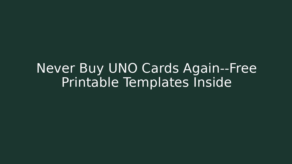 Never Buy UNO Cards Again—Free Printable Templates Inside