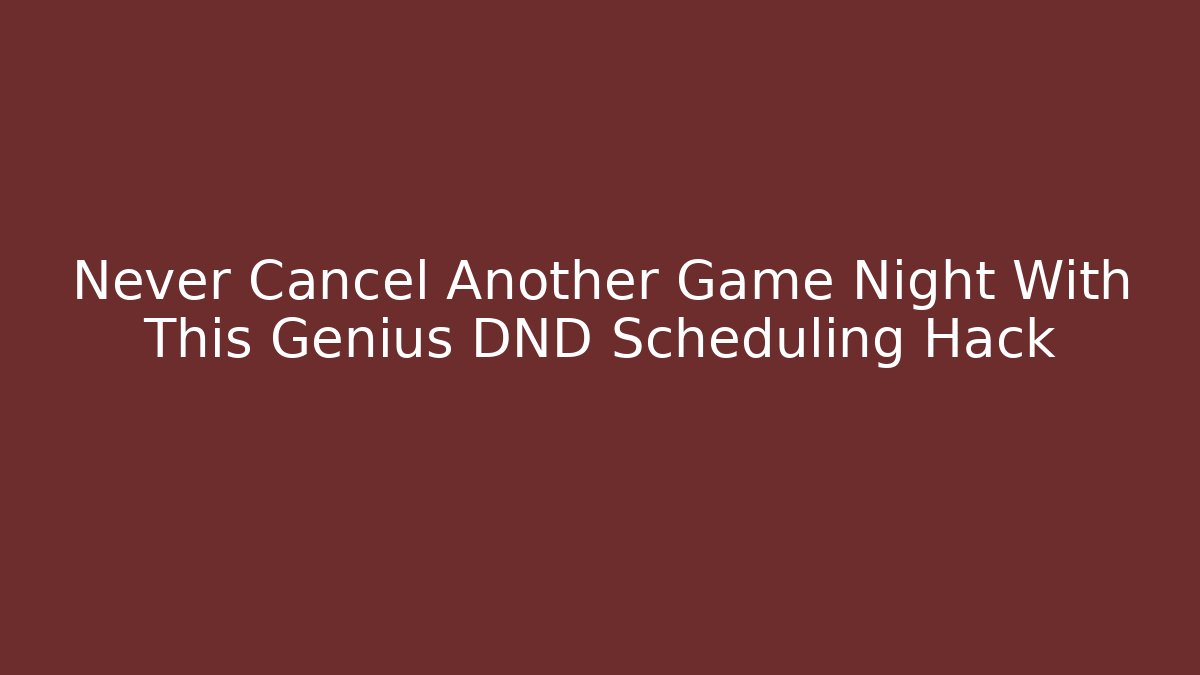 Never Cancel Another Game Night With This Genius DND Scheduling Hack