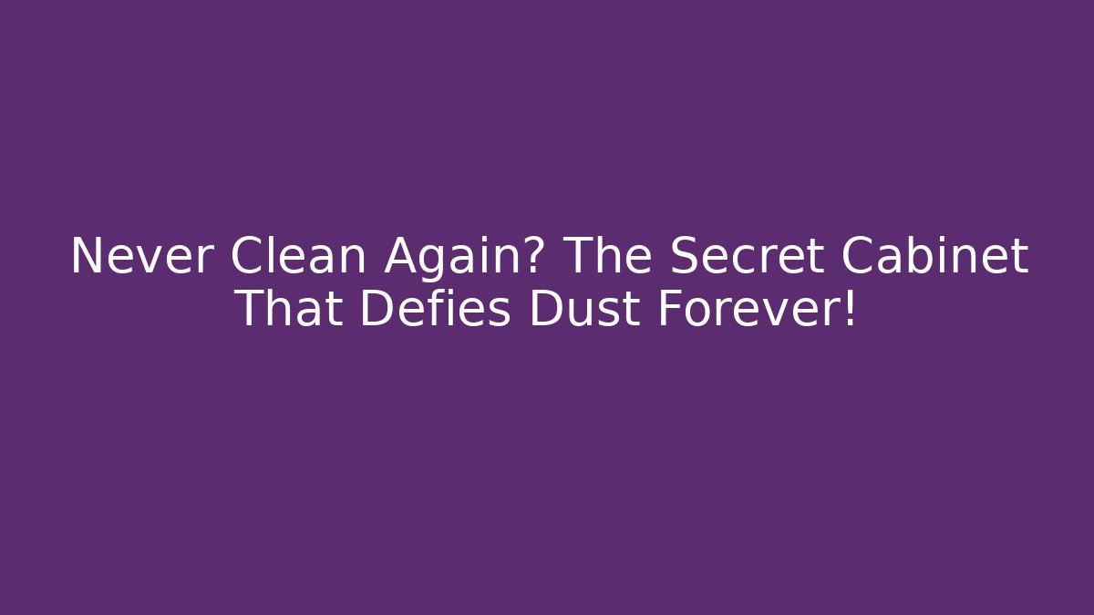 Never Clean Again? The Secret Cabinet That Defies Dust Forever!