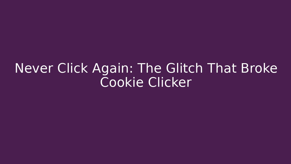 Never Click Again: The Glitch That Broke Cookie Clicker - Vintage E-Juice