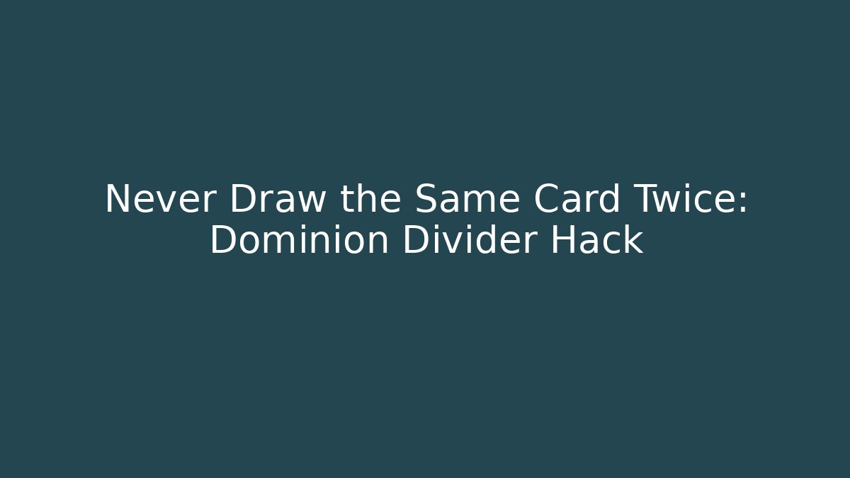 Never Draw the Same Card Twice: Dominion Divider Hack