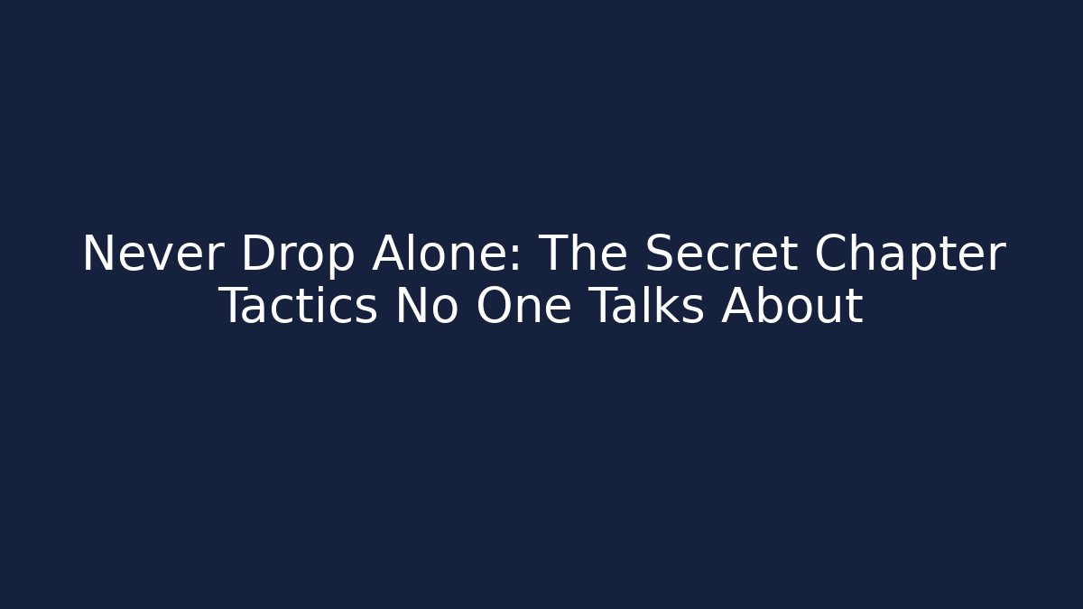 Never Drop Alone: The Secret Chapter Tactics No One Talks About