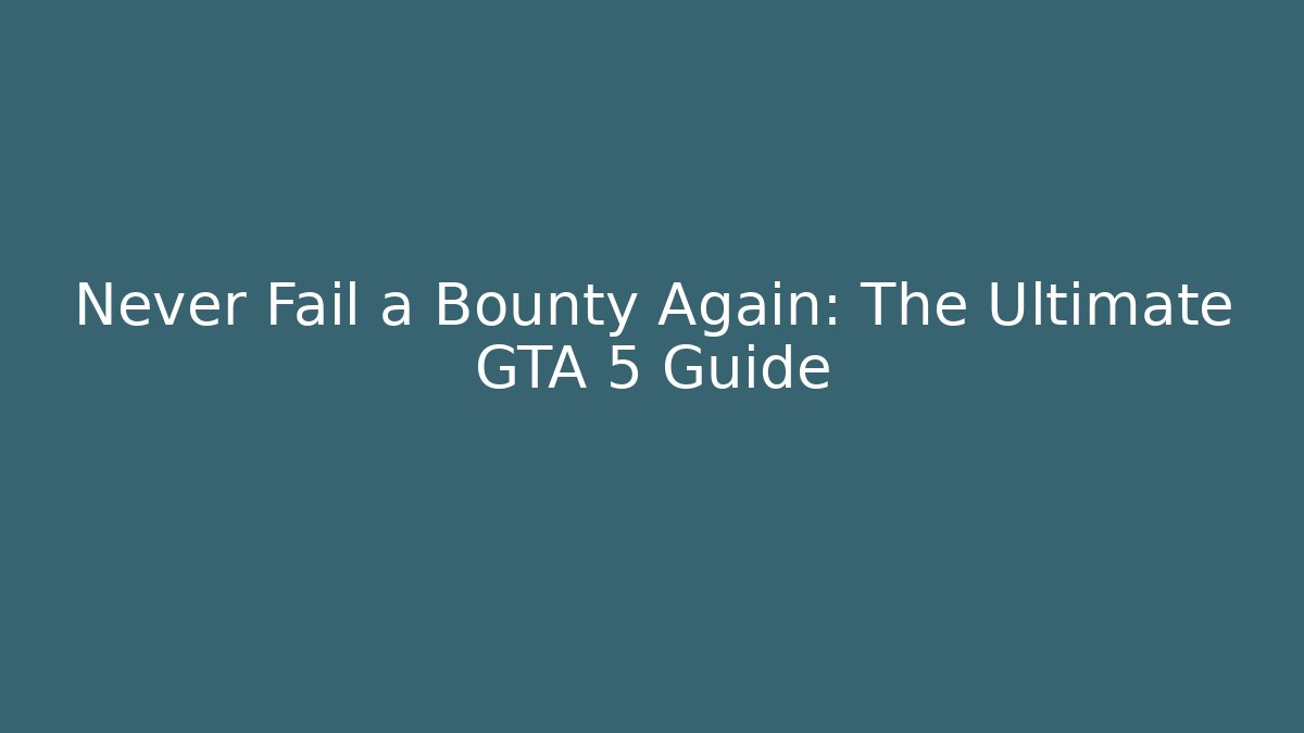 Never Fail a Bounty Again: The Ultimate GTA 5 Guide - Vintage E-Juice