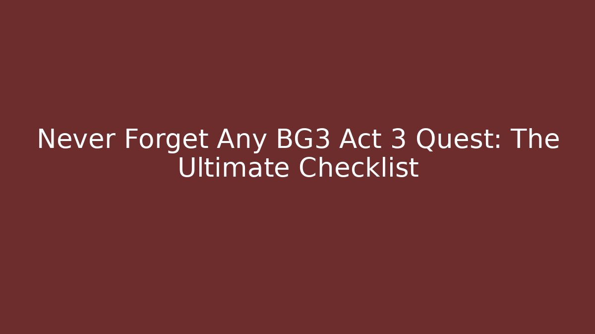 Never Forget Any BG3 Act 3 Quest: The Ultimate Checklist