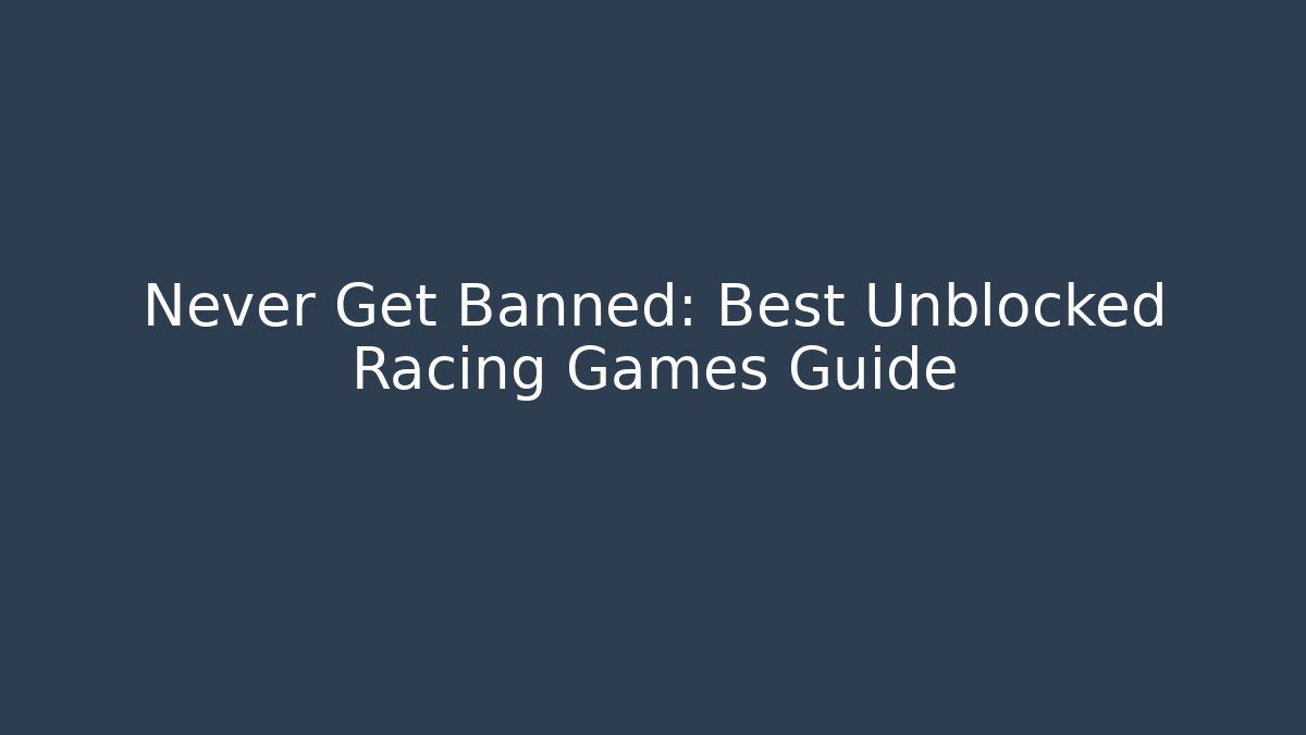 Never Get Banned: Best Unblocked Racing Games Guide