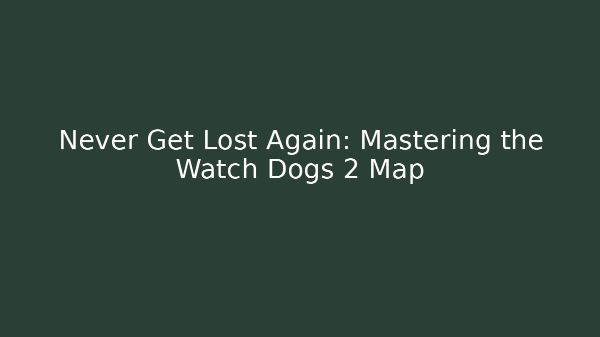 Never Get Lost Again: Mastering the Watch Dogs 2 Map - Vintage E-Juice