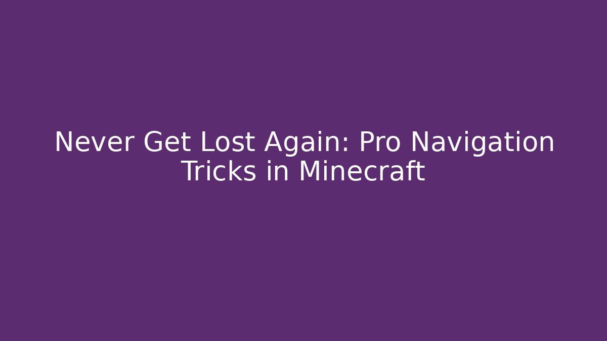 Never Get Lost Again: Pro Navigation Tricks in Minecraft