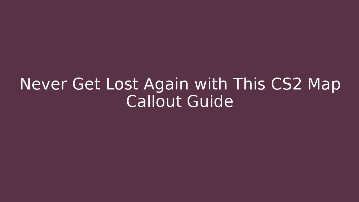 Never Get Lost Again with This CS2 Map Callout Guide