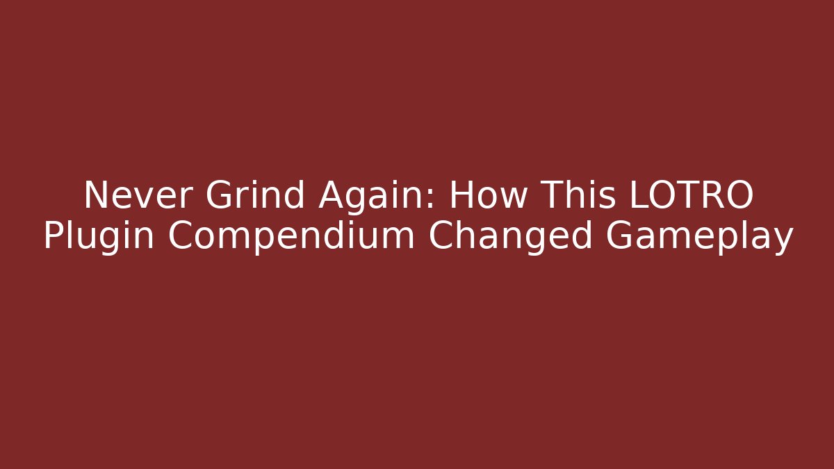 Never Grind Again: How This LOTRO Plugin Compendium Changed Gameplay