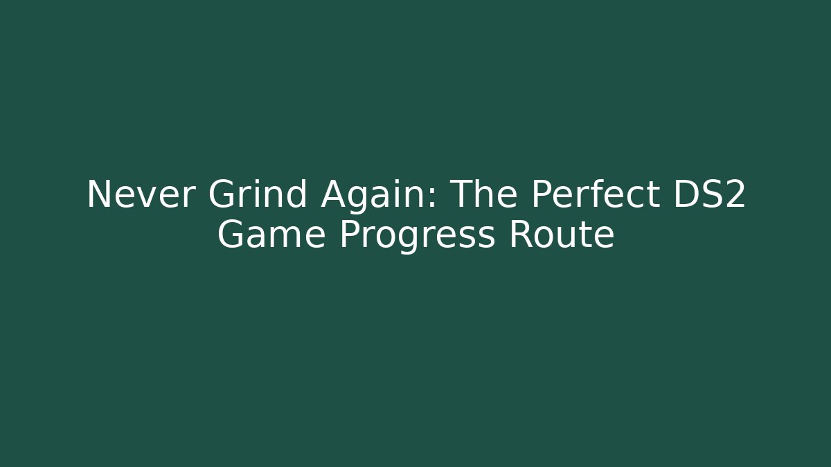 Never Grind Again: The Perfect DS2 Game Progress Route - Vintage E-Juice