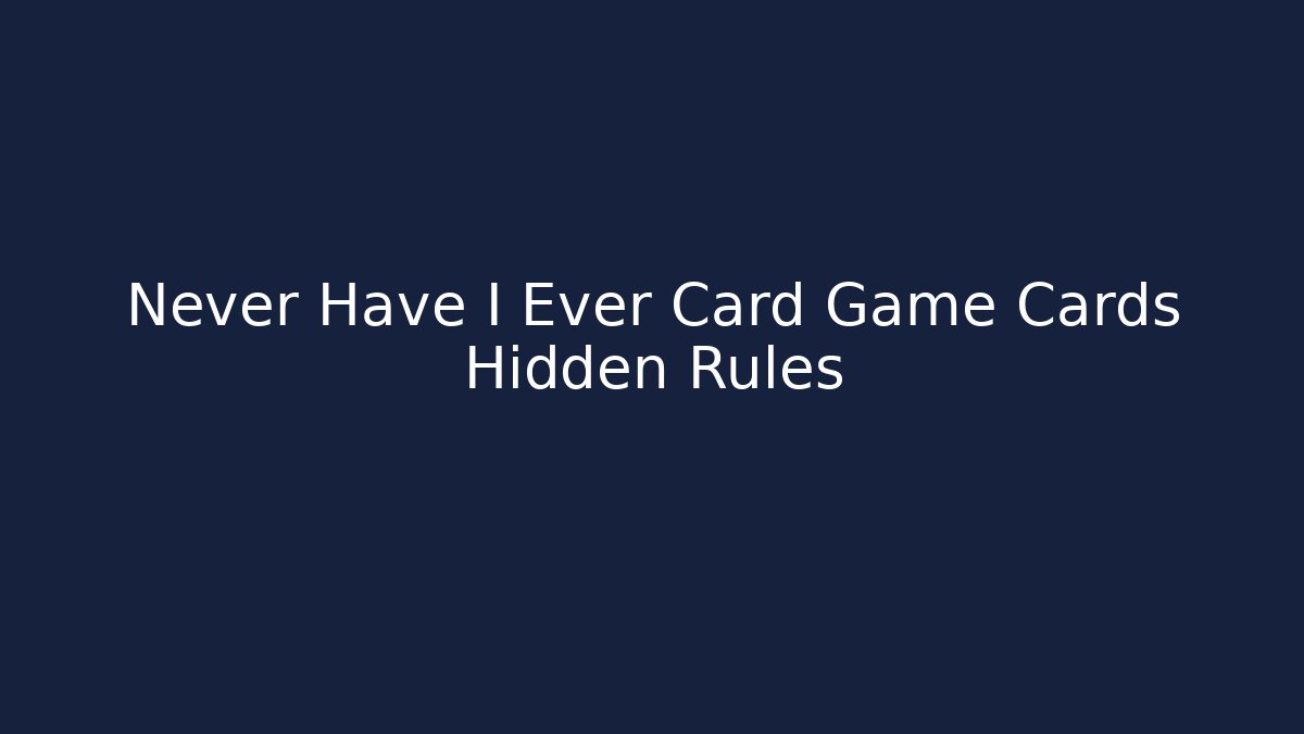 Never Have I Ever Card Game Cards Hidden Rules