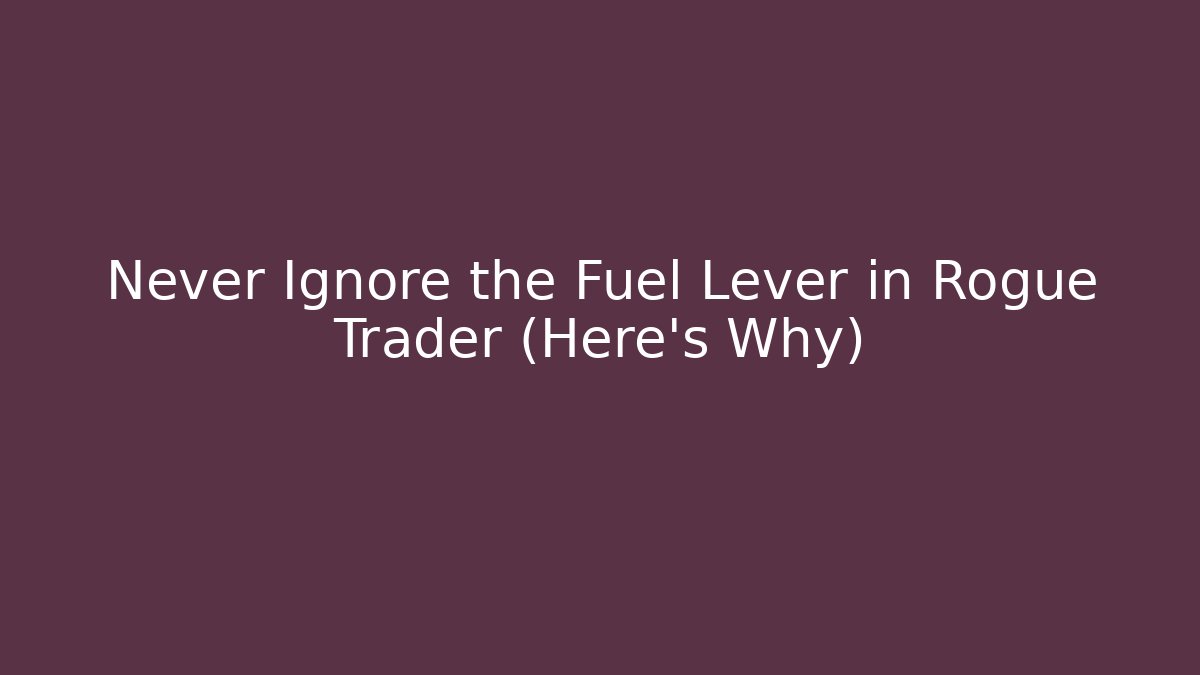 Never Ignore the Fuel Lever in Rogue Trader (Here’s Why)