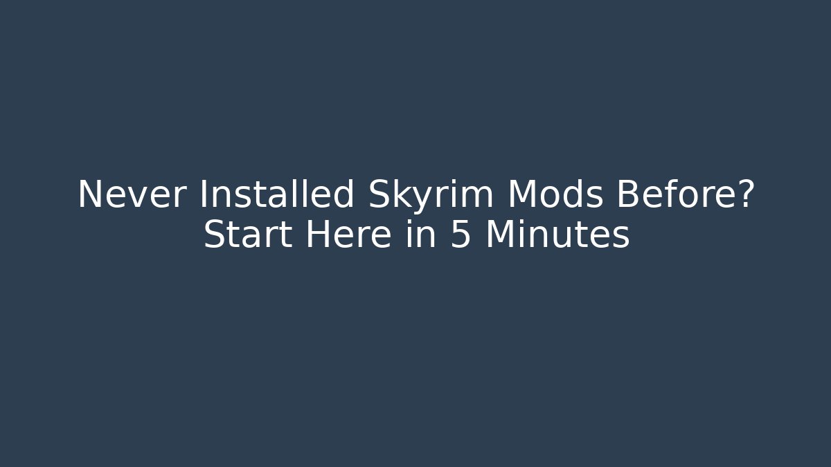 Never Installed Skyrim Mods Before? Start Here in 5 Minutes