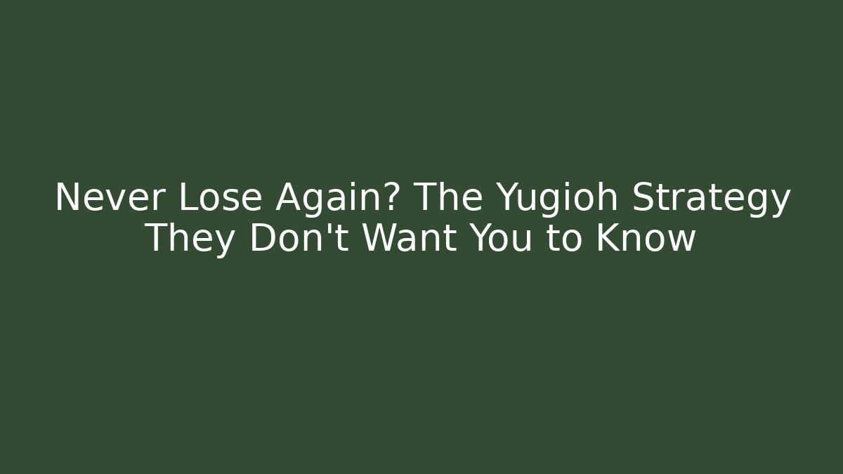 Never Lose Again? The Yugioh Strategy They Don't Want You to Know