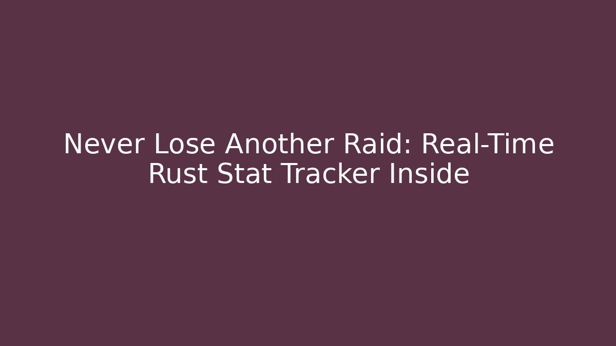 Never Lose Another Raid: Real-Time Rust Stat Tracker Inside