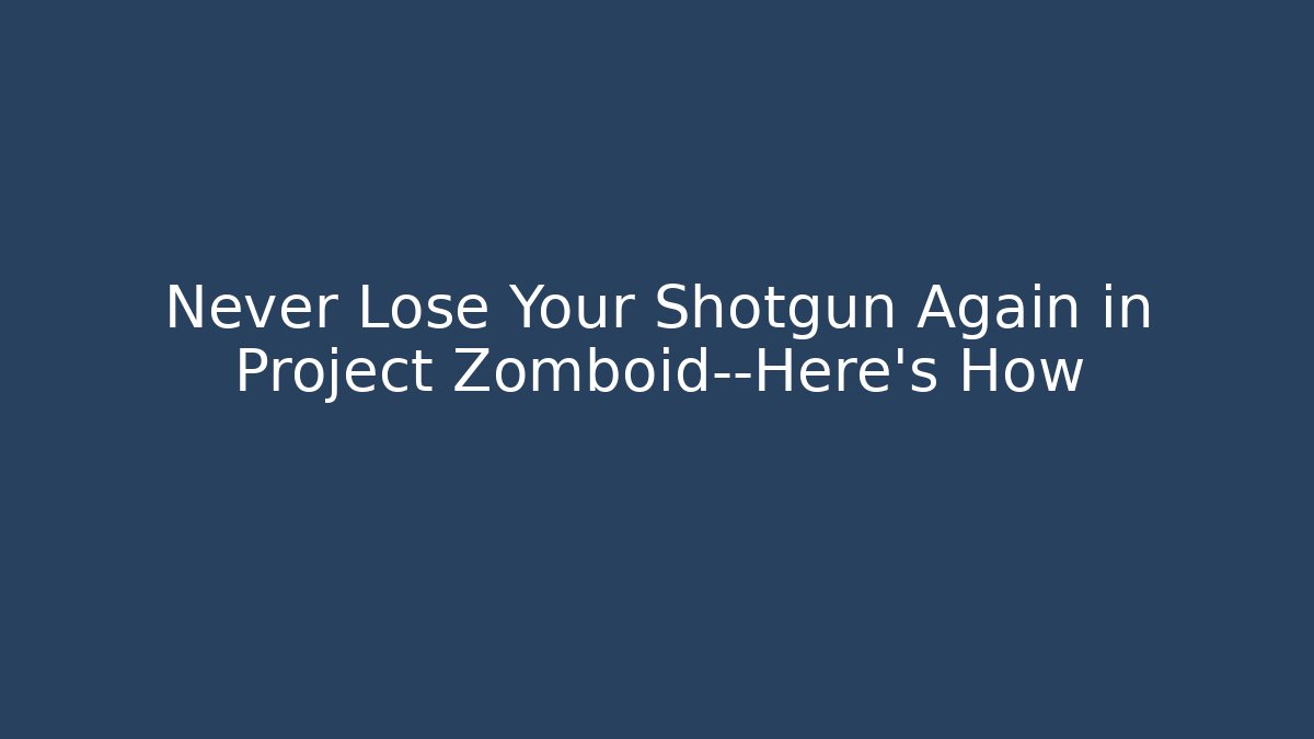 Never Lose Your Shotgun Again in Project Zomboid—Here’s How