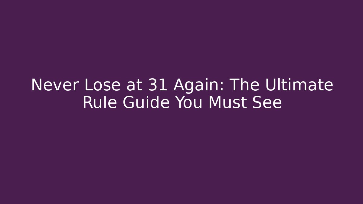 Never Lose at 31 Again: The Ultimate Rule Guide You Must See